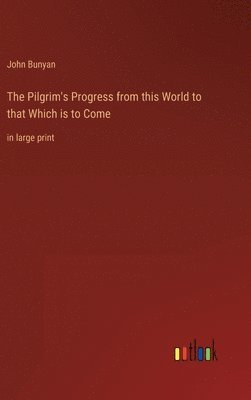 Pilgrim's Progress from this World to that Which is to Come