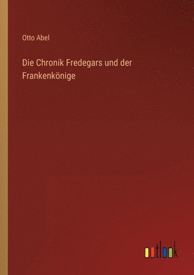 Die Chronik Fredegars und der Frankenknige 1