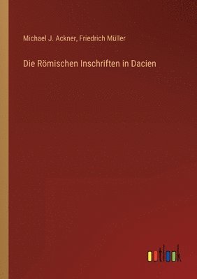Michael J Ackner, Friedrich Müller, Michael J. Ackner - Römischen Inschriften in Dacien, Häftad