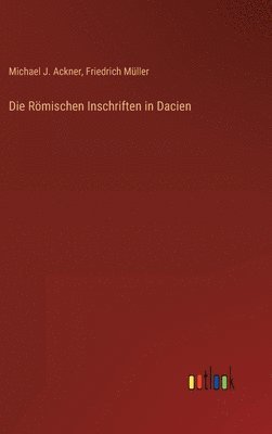 Michael J Ackner, Friedrich Müller, Michael J. Ackner - Römischen Inschriften in Dacien, Inbunden