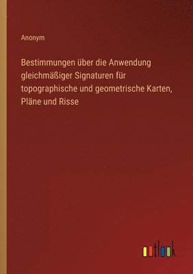 bokomslag Bestimmungen über die Anwendung gleichmäßiger Signaturen für topographische und geometrische Karten, Pläne und Risse