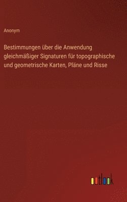 bokomslag Bestimmungen ber die Anwendung gleichmiger Signaturen fr topographische und geometrische Karten, Plne und Risse