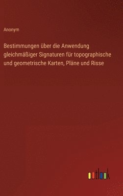 bokomslag Bestimmungen über die Anwendung gleichmäßiger Signaturen für topographische und geometrische Karten, Pläne und Risse