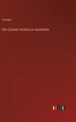 Anonym - Colonie Victoria in Australien, Inbunden