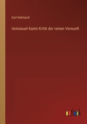 Karl Kehrbach - Immanuel Kants Kritik der reinen Vernunft, Häftad