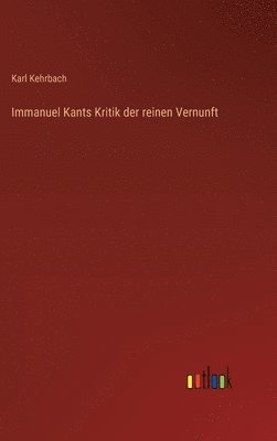 Karl Kehrbach - Immanuel Kants Kritik der reinen Vernunft, Inbunden