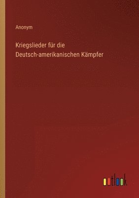 bokomslag Kriegslieder fur die Deutsch-amerikanischen Kampfer