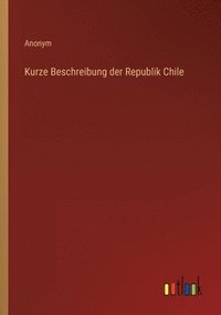 bokomslag Kurze Beschreibung der Republik Chile