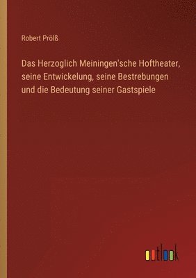 Das Herzoglich Meiningen'sche Hoftheater, seine Entwickelung, seine Bestrebungen und die Bedeutung seiner Gastspiele 1