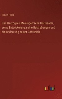 bokomslag Das Herzoglich Meiningen'sche Hoftheater, seine Entwickelung, seine Bestrebungen und die Bedeutung seiner Gastspiele