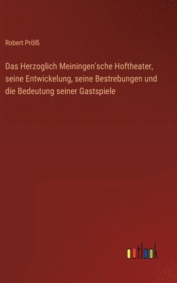 Das Herzoglich Meiningen'sche Hoftheater, seine Entwickelung, seine Bestrebungen und die Bedeutung seiner Gastspiele 1