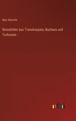 Reisebilder aus Transkaspien, Buchara und Turkestan