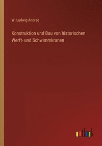 bokomslag Konstruktion und Bau von historischen Werft- und Schwimmkranen