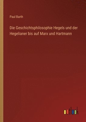 Die Geschichtsphilosophie Hegels und der Hegelianer bis auf Marx und Hartmann 1