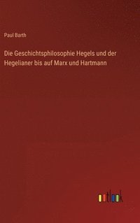bokomslag Die Geschichtsphilosophie Hegels und der Hegelianer bis auf Marx und Hartmann