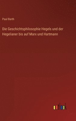 bokomslag Die Geschichtsphilosophie Hegels und der Hegelianer bis auf Marx und Hartmann