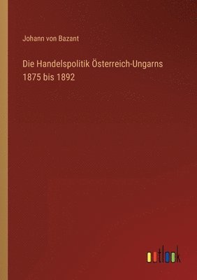 Die Handelspolitik sterreich-Ungarns 1875 bis 1892 1