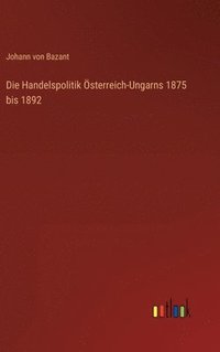 bokomslag Die Handelspolitik sterreich-Ungarns 1875 bis 1892