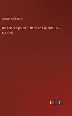 Die Handelspolitik sterreich-Ungarns 1875 bis 1892 1