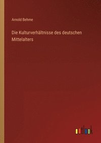 bokomslag Die Kulturverhaltnisse des deutschen Mittelalters