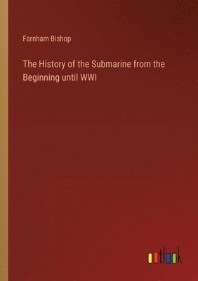 bokomslag The History of the Submarine from the Beginning until WWI