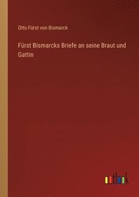 bokomslag Frst Bismarcks Briefe an seine Braut und Gattin