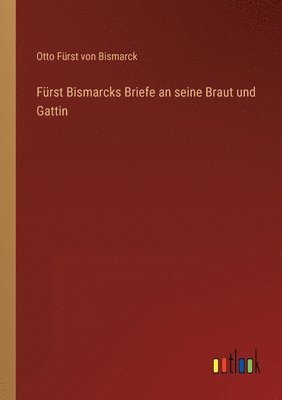 Frst Bismarcks Briefe an seine Braut und Gattin 1