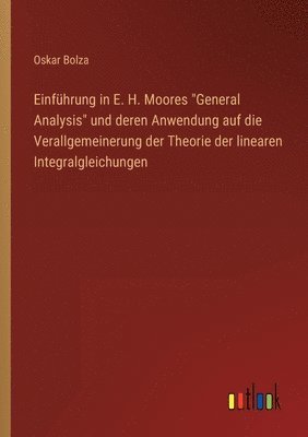 bokomslag Einfhrung in E. H. Moores General Analysis und deren Anwendung auf die Verallgemeinerung der Theorie der linearen Integralgleichungen