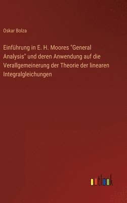 bokomslag Einfhrung in E. H. Moores &quot;General Analysis&quot; und deren Anwendung auf die Verallgemeinerung der Theorie der linearen Integralgleichungen