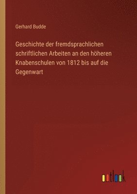 Geschichte der fremdsprachlichen schriftlichen Arbeiten an den hheren Knabenschulen von 1812 bis auf die Gegenwart 1