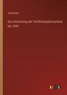 bokomslag Die Entwicklung der Schiffsdampfmaschine bis 1890