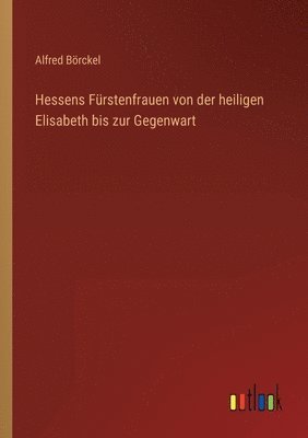 bokomslag Hessens Frstenfrauen von der heiligen Elisabeth bis zur Gegenwart