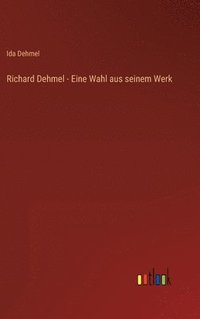 bokomslag Richard Dehmel - Eine Wahl aus seinem Werk