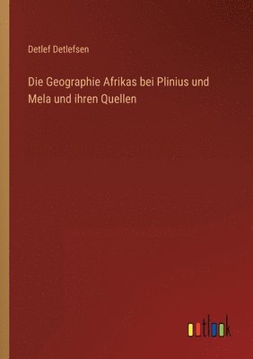 bokomslag Die Geographie Afrikas bei Plinius und Mela und ihren Quellen