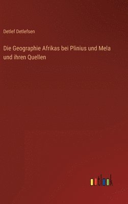 Detlef Detlefsen - Geographie Afrikas bei Plinius und Mela und ihren Quellen, Inbunden