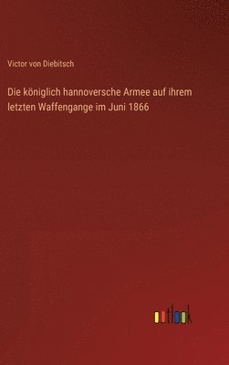 bokomslag Die kniglich hannoversche Armee auf ihrem letzten Waffengange im Juni 1866