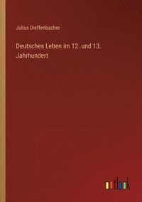 bokomslag Deutsches Leben im 12. und 13. Jahrhundert