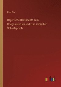 bokomslag Bayerische Dokumente zum Kriegsausbruch und zum Versailler Schuldspruch
