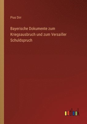 bokomslag Bayerische Dokumente zum Kriegsausbruch und zum Versailler Schuldspruch