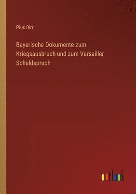 Bayerische Dokumente zum Kriegsausbruch und zum Versailler Schuldspruch 1