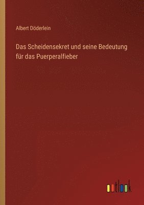 Das Scheidensekret und seine Bedeutung fr das Puerperalfieber 1