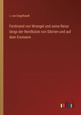 bokomslag Ferdinand von Wrangel und seine Reise lngs der Nordkste von Sibirien und auf dem Eismeere