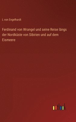 bokomslag Ferdinand von Wrangel und seine Reise lngs der Nordkste von Sibirien und auf dem Eismeere