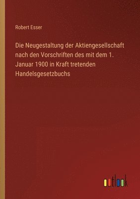 Die Neugestaltung der Aktiengesellschaft nach den Vorschriften des mit dem 1. Januar 1900 in Kraft tretenden Handelsgesetzbuchs 1