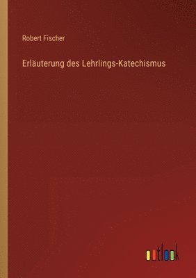 Robert Fischer - Erläuterung des Lehrlings-Katechismus, Häftad