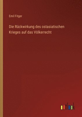 bokomslag Die Rckwirkung des ostasiatischen Krieges auf das Vlkerrecht