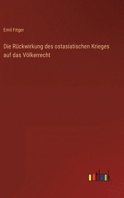 bokomslag Die Rckwirkung des ostasiatischen Krieges auf das Vlkerrecht