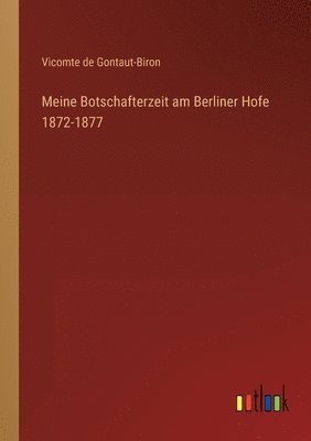 bokomslag Meine Botschafterzeit am Berliner Hofe 1872-1877
