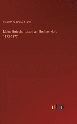 bokomslag Meine Botschafterzeit am Berliner Hofe 1872-1877