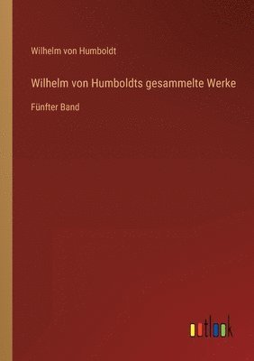 Wilhelm von Humboldts gesammelte Werke